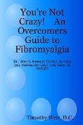 You're Not Crazy! an Overcomers Guide to Fibromyalgia