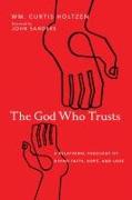 The God Who Trusts - A Relational Theology of Divine Faith, Hope, and Love