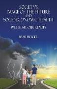 Societies Image of the Future and Socioeconomic Health: We Create Our Reality