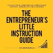 The Entrepreneur's Little Instruction Guide: 449 Suggestions, experiences and observations on starting and managing a successful business