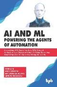 AI & ML - Powering the Agents of Automation: Demystifying, IOT, Robots, ChatBots, RPA, Drones & Autonomous Cars- The new workforce led Digital Reinven