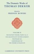 The Dramatic Works of Thomas Dekker: Volume 2, The Honest Whore Pts 1 and 2, The Magnificent Entertainment Given to King James, Westward Ho, Northward Ho, The Whore of Babylon