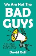 We Are Not The Bad Guys