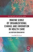 Making Sense of Organizational Change and Innovation in Health Care