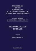 Long Roads To Peace, The - Proceedings Of The Forty-eighth Pugwash Conference On Science And World Affairs