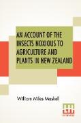 An Account Of The Insects Noxious To Agriculture And Plants In New Zealand