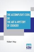 The Accomplisht Cook, Or The Art & Mystery Of Cookery
