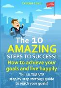 THE 10 AMAZING STEPS TO SUCCESS! How to achieve your goals and live happily