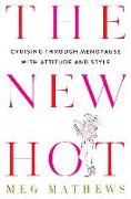 The New Hot: Cruising Through Menopause with Attitude and Style