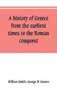 A history of Greece, from the earliest times to the Roman conquest. With supplementary chapters on the history of literature and art