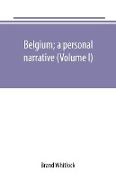 Belgium, a personal narrative (Volume I)