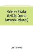 History of Charles the Bold, Duke of Burgundy (Volume I)