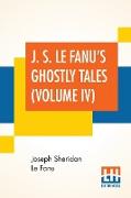 J. S. Le Fanu's Ghostly Tales (Volume IV)