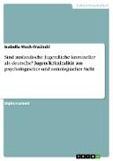 Sind ausländische Jugendliche krimineller als deutsche? Jugendkriminalität aus psychologischer und soziologischer Sicht