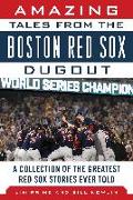 Amazing Tales from the Boston Red Sox Dugout: A Collection of the Greatest Red Sox Stories Ever Told