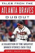 Tales from the Atlanta Braves Dugout: A Collection of the Greatest Braves Stories Ever Told