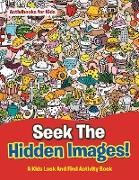 Seek The Hidden Images! A Kids Look And Find Activity Book