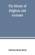 The history of Brighton and environs, from the earliest known period to the present time