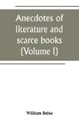 Anecdotes of literature and scarce books (Volume I)