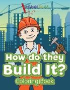 How Do They Build It? Coloring Book