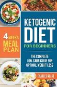 Ketogenic Diet for Beginners: The Complete Low-Carb Guide for Optimal Weight Loss. 4-Weeks Keto Meal Plan