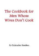 The Cookbook for Men Whose Wives Don't Cook