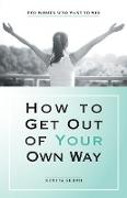 How to Get out of Your Own Way: For Women Who Want to Win