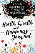 Health, Wealth, and Happiness Journal: A 90-Day Guided Journal to Manifest Your Dreams