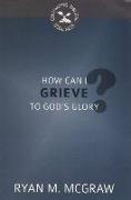 How Can I Grieve to God's Glory?