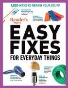 Reader's Digest Easy Fixes for Everyday Things: 1,020 Ways to Repair Your Stuff
