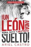 ¡un León Anda Suelto! / There Is a Prowling Lion!: Roba, Mata Y Destruye