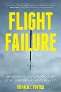 Flight Failure: Investigating the Nuts and Bolts of Air Disasters and Aviation Safety