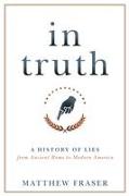 In Truth: A History of Lies from Ancient Rome to Modern America