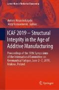 ICAF 2019 ¿ Structural Integrity in the Age of Additive Manufacturing