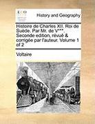 Histoire de Charles XII. Roi de Sude. Par Mr. de V***. Seconde Edition, Rvu & Corrige Par L'Auteur. Volume 1 of 2