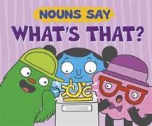 Nouns Say "What's That?"