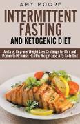 Ketogenic Diet and Intermittent Fasting: An Easy, Beginner Weight Loss Challenge for Men and Women to Maximize Healthy Weight Loss With Keto