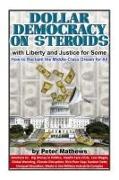 Dollar Democracy on Steroids: with Liberty and Justice for Some, How to Reclaim the Middle Class Dream for All