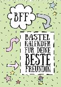 BFF - Bastel-Kalender für deine Beste Freundin - Immerwährend (Wandkalender 2020 DIN A2 hoch)