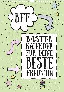 BFF - Bastel-Kalender für deine Beste Freundin - Immerwährend (Wandkalender 2020 DIN A3 hoch)