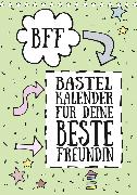 BFF - Bastel-Kalender für deine Beste Freundin - Immerwährend (Tischkalender 2020 DIN A5 hoch)