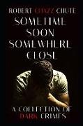 Sometime Soon, Somewhere Close: A Collection of Dark Crimes