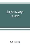 Jungle by-ways in India, leaves from the note-book of a sportsman and a naturalist