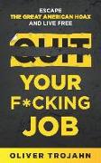 Quit Your F*cking Job: Escape the Great American Hoax and Live Free