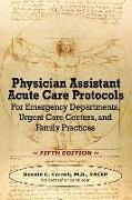 Physician Assistant Acute Care Protocols - FIFTH EDITION: For Emergency Departments, Urgent Care Centers, and Family Practices