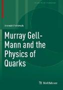 Murray Gell-Mann and the Physics of Quarks