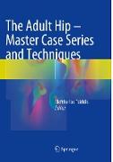 The Adult Hip - Master Case Series and Techniques