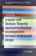 A Game- and Decision-Theoretic Approach to Resilient Interdependent Network Analysis and Design