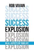 Success Explosion: In Every Aspect of Your Life