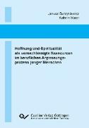 Hoffnung und Spiritualität als vernachlässigte Ressourcen im beruflichen Anpassungsprozess junger Menschen